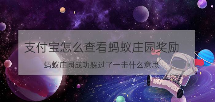 支付宝怎么查看蚂蚁庄园奖励 蚂蚁庄园成功躲过了一击什么意思？